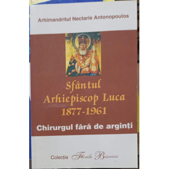 SFANTUL ARHIEPISCOP LUCA (1877-1961) CHIRURGUL FARA DE ARGINTI