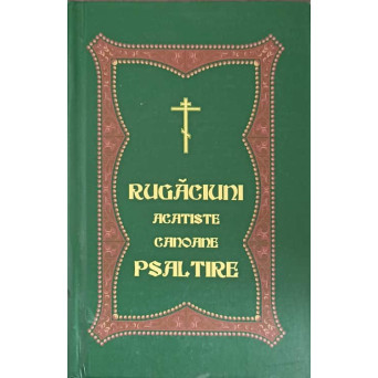 RUGACIUNI, ACATISTE, CANOANE, PSALTIRE