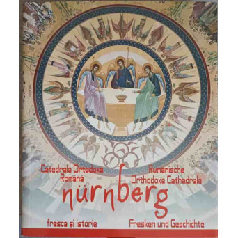 CATEDRALA ORTODOXA ROMANA, NURNBERG. FRESCA SI ISTORIE. EDITIE BILINGVA ROMANA-GERMANA