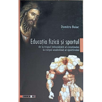 EDUCATIA FIZICA SI SPORTUL DE LA TRUPUL IMBUNATATIT AL CRESTINULUI LA CORPUL ANABOLIZAT AL SPORTULUI