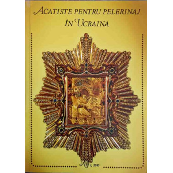 ACATISTE PENTRU PELERINAJ IN UCRAINA