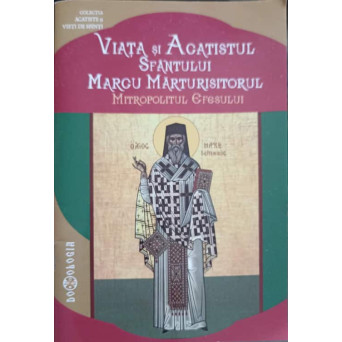 VIATA SI ACATISTUL SFANTULUI MARCU MARTURISITORUL, MITROPOLITUL EFESULUI