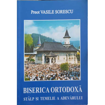BISERICA ORTODOXA. STALP SI TEMELIE A ADEVARULUI