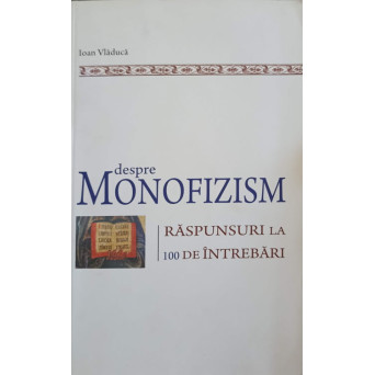 DESPRE MONOFIZISM. RASPUNSURI LA 100 DE INTREBARI