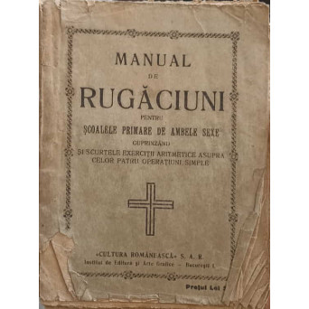 MANUAL DE RUGACIUNI PENTRU SCOLELE PRIMARE DE AMBELE SEXE CUPRINZAND SI SCURTELE EXERCITII ARITMETICE ASUPRA CELOR PATRU OPERATIUNI SIMPLE