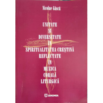 UNITATE SI DIVERSITATE IN SPIRITUALITATEA CRESTINA REFLECTATE IN MUZICA CORALA LITURGICA