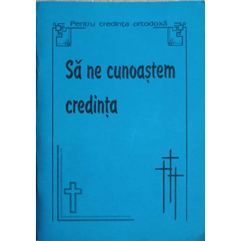 SA NE CUNOASTEM CREDINTA