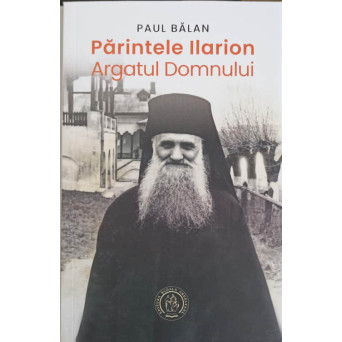 PARINTELE ILARION ARGATUL DOMNULUI