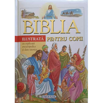 BIBLIA ILUSTRATA PENTRU COPII, CU EXPLICATII ENCICLOPEDICE SI DATE ISTORICE