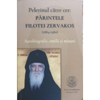 PELERINUL CATRE CER: PARINTELE FILOTEI ZERVAKOS (1884-1980). AUTOBIOGRAFIE, OMILII SI MINUNI PELERINUL CATRE CER: PARINTELE FILOTEI ZERVAKOS (1884-1980). AUTOBIOGRAFIE, OMILII SI MINUNI