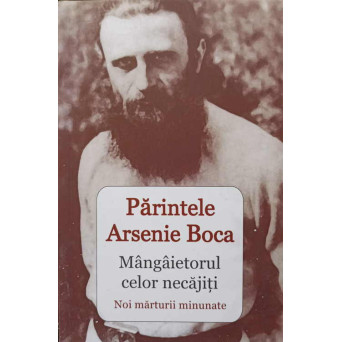PARINTELE ARSENIE BOCA, MANGAIETORUL CELOR NECAJITI. NOI MARTURII MINUNATE