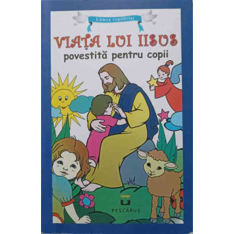 VIATA LUI IISUS POVESTITA PENTRU COPII