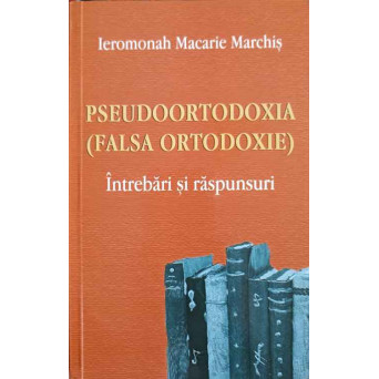 PSEUDOORTODOXIA (FALSA ORTODOXIE). INTREBARI SI RASPUNSURI