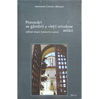 PROVOCARI ALE GANDIRII SI VIETII ORTODOXE ASTAZI. REFLECTII DESPRE TEMEIURILE CRESTINE