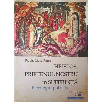 HRISTOS, PRIETENUL NOSTRU IN SUFERINTA. FLORILEGIU PATRISTIC