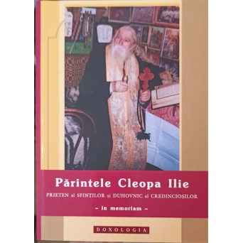 PARINTELE CLEOPA ILIE, PRIETEN AL SFINTILOR SI DUHOVNIC AL CREDINCIOSILOR