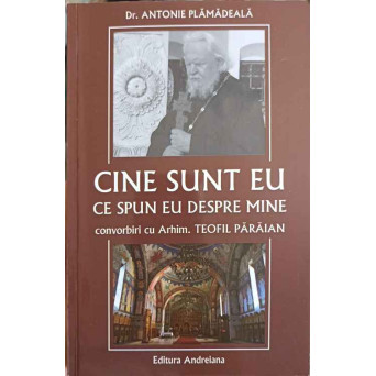 CINE SUNT EU. CE SPUN EU DESPRE MINE. CONVORBIRI CU ARHIM. TEOFIL PARAIAN