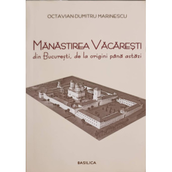 MANASTIREA VACARESTI DIN BUCURESTI, DE LA ORIGINI PANA ASTAZI
