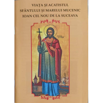 VIATA SI ACATISTUL SFANTULUI SI MARELUI MUCENIC IOAN CEL NOU DE LA SUCEAVA