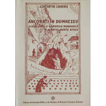 ANCORATI IN DUMNEZEU. VIATA, ARTA SI GANDIREA MONAHALA IN SFANTUL MUNTE ATHOS