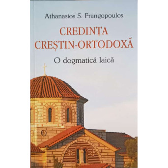 CREDINTA CRESTIN-ORTODOXA. O DOGMATICA LAICA