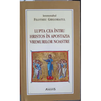 LUPTA CEA INTRU HRISTOS IN APOSTAZIA VREMURILOR NOASTRE