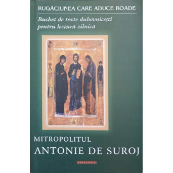 RUGACIUNEA CARE ADUCE ROADE. BUCHET DE TEXTE DUHOVNICESTI PENTRU LECTURA ZILNICA