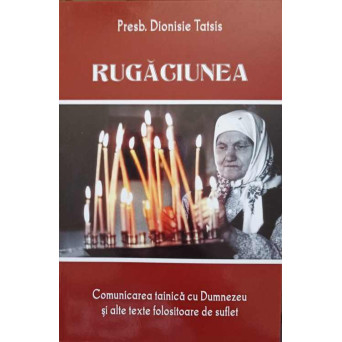 RUGACIUNEA. COMUNICAREA TAINICA CU DUMNEZEU SI ALTE TEXTE FOLOSITOARE DE SUFLET