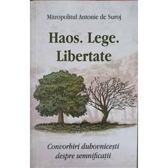 HAOS. LEGE. LIBERTATE. CONVORBIRI DUHOVNICESTI DESPRE SEMNIFICATII