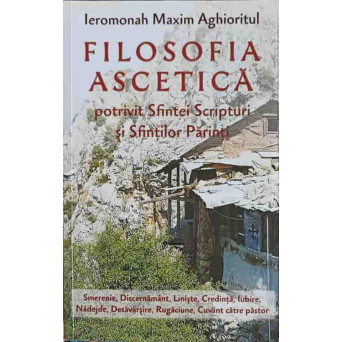 FILOSOFIA ASCETICA POTRIVIT SFINTEI SCRIPTURI SI SFINTILOR PARINTI
