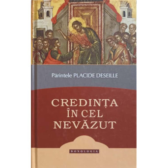 CREDINTA IN CEL NEVAZUT. ELEMENTE DE DOCTRINA CRESTINA POTRIVIT TRADITIEI BISERICII ORTODOXE