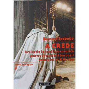 A CREDE. INVITATIE LA CREDINTA CATOLICA PENTRU FEMEILE SI BARBATII SECOLULUI AL XXI-LEA
