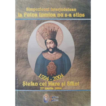 SIMPOZIONUL INTERJUDETEAN: LA PUTNA LUMINA NU S-A STINS. STEFAN CEL MARE SI SFANT 27 MARTIE 2004