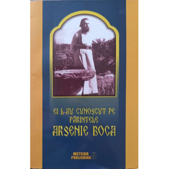 EI L-AU CUNOSCUT PE PARINTELE ARSENIE BOCA