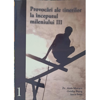 PROVOCARI ALE TINERILOR LA INCEPUTUL MILENIULUI III VOL.1