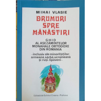 DRUMURI SPRE MANASTIRI. GHID AL ASEZAMINTELOR MONAHALE ORTODOXE DIN ROMANIA