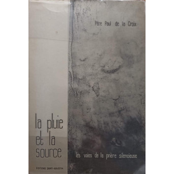 LA PLUIE ET LA SOURCE. LES VOIES DE LA PRIERE SILENCIEUSE