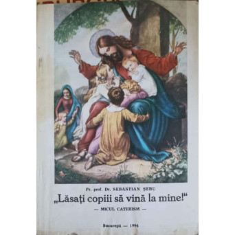 LASATI COPIII SA VINA LA MINE! MICUL CATEHISM