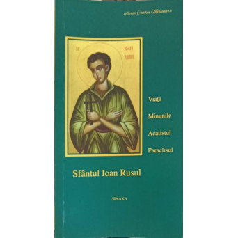 SFANTUL IOAN RUSUL, MARTURII CONTEMPORANE ALE IUBIRII LUI DUMNEZEU.  VIATA, MINUNILE, ACATISTUL, PARACLISUL