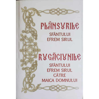 PLANSURILE SFANTULUI EFREM SIRUL. RUGACIUNILE SFANTULUI EFREM SIRUL CATRE MAICA DOMNULUI