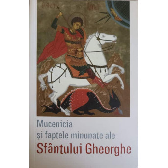 MUCENICIA SI FAPTELE MINUNATE ALE SFANTULUI GHEORGHE
