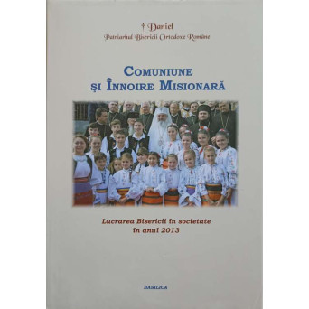 COMUNIUNE SI INNOIRE MISIONARA. LUCRAREA BISERICII IN SOCIETATE IN ANUL 2013