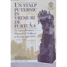 UN STALP PUTERNIC IN VREMURI DE FURTUNA. DR. IUSTIN MOISESCU, MITROPOLITUL MOLDOVEI SI SUCEVEI (1957-1977) IN MEMORIAM