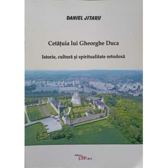 CETATUIA LUI GHEORGHE DUCA. ISTORIE, CULTURA SI SPIRITUALITATE ORTODOXA