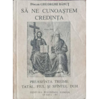 SA NE CUNOASTEM CREDINTA. PREASFANTA TREIME: TATAL, FIUL SI SFANTUL DUH