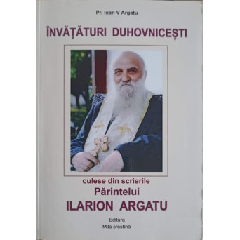 INVATATURI DUHOVNICESTI CULESE DIN SCRIERILE PARINTELUI ILARION ARGATU
