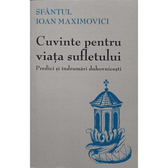 CUVINTE PENTRU VIATA SUFLETULUI. PREDICI SI INDRUMARI DUHOVNICESTI