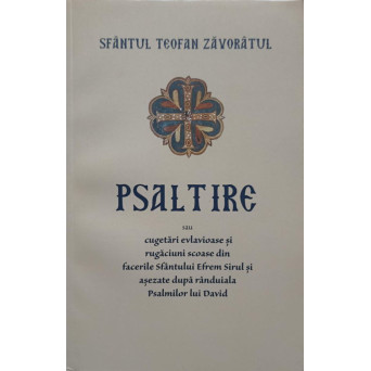 PSALTIRE SAU CUGETARI EVLAVIOASE SI RUGACIUNI SCOASE DIN FACERILE SFANTULUI EFREM SIRUL SI ASEZATE DUPA RANDUIALA PSALMILOR LUI DAVID
