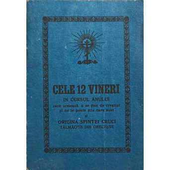 CELE 12 VINERI IN CURSUL ANULUI CARE URMEAZA A SE TINE DE CRESTINI SI NU LE POATE STIE CARE SUNT SI ORIGINA SFINTEI CRUCI