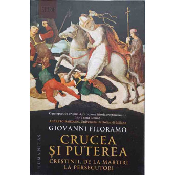 CRUCEA SI PUTEREA. CRESTINII, DE LA MARTIRI LA PERSECUTORI